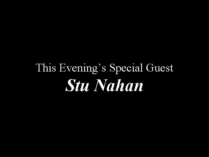 This Evening’s Special Guest Stu Nahan 