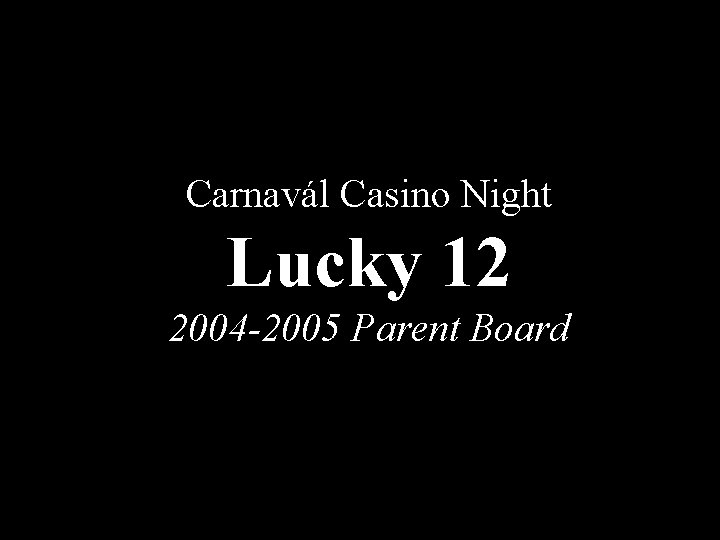 Carnavál Casino Night Lucky 12 2004 -2005 Parent Board 