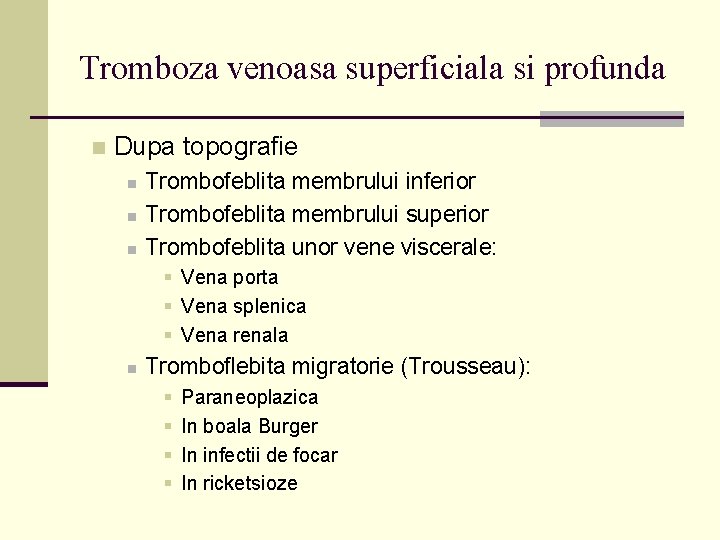 Tromboza venoasa superficiala si profunda n Dupa topografie n n n Trombofeblita membrului inferior