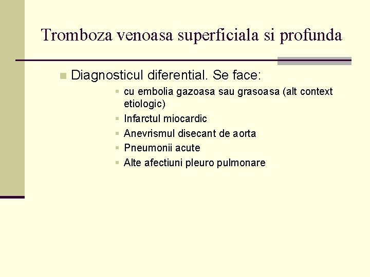 Tromboza venoasa superficiala si profunda n Diagnosticul diferential. Se face: § cu embolia gazoasa