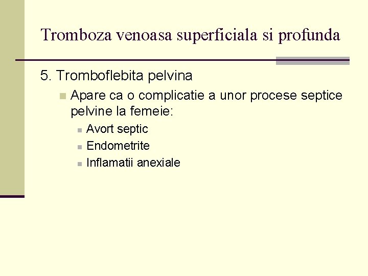 Tromboza venoasa superficiala si profunda 5. Tromboflebita pelvina n Apare ca o complicatie a