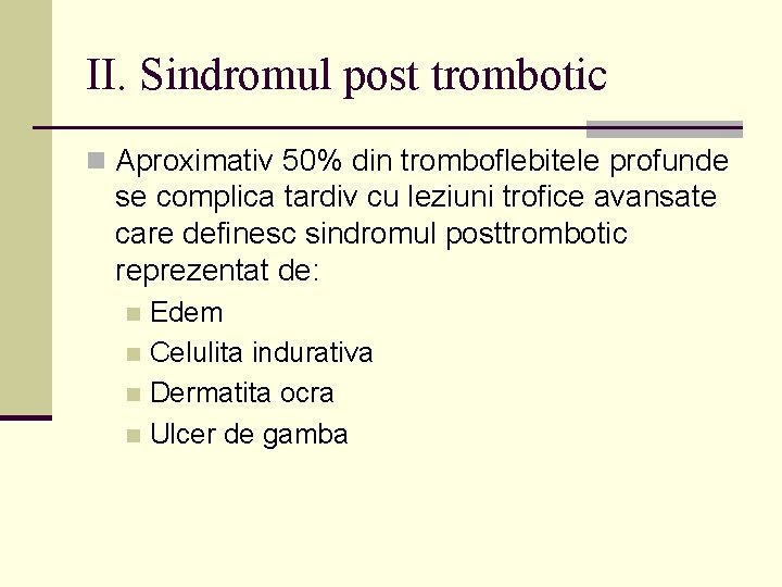 II. Sindromul post trombotic n Aproximativ 50% din tromboflebitele profunde se complica tardiv cu