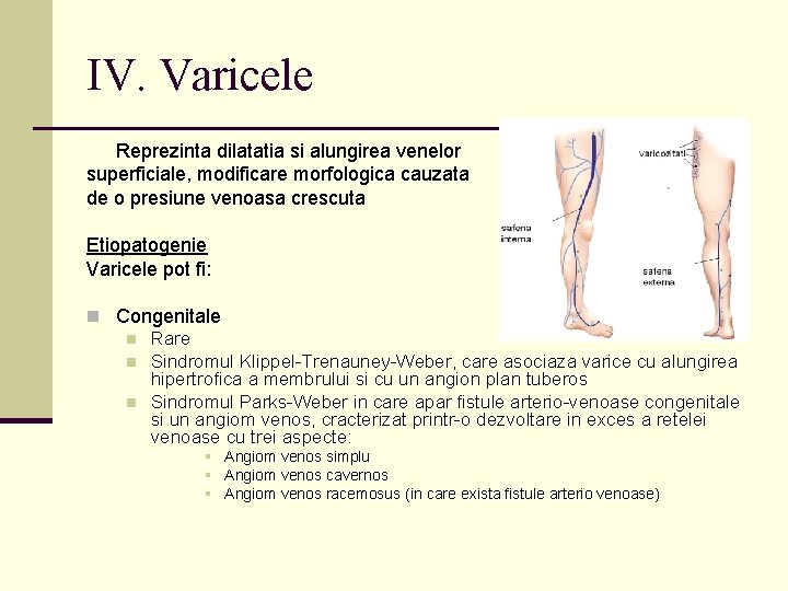 IV. Varicele Reprezinta dilatatia si alungirea venelor superficiale, modificare morfologica cauzata de o presiune