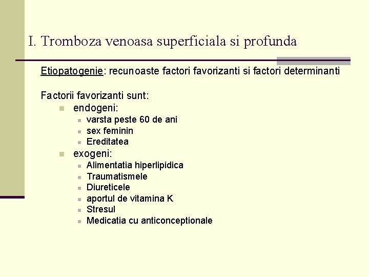 I. Tromboza venoasa superficiala si profunda Etiopatogenie: recunoaste factori favorizanti si factori determinanti Factorii