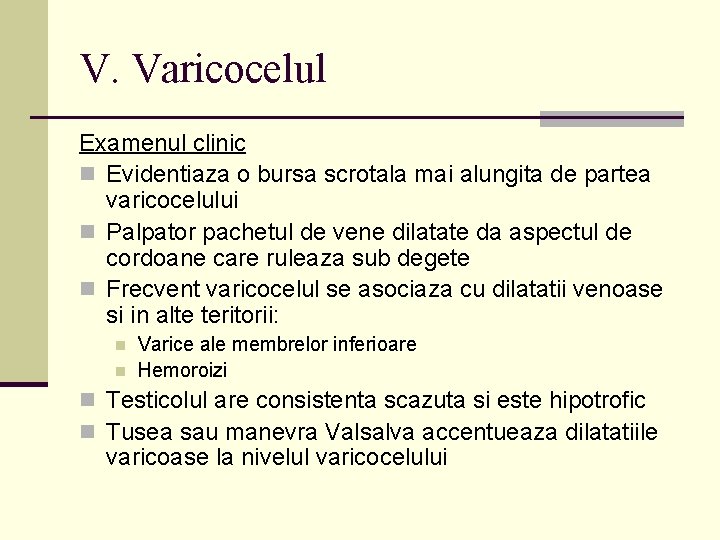V. Varicocelul Examenul clinic n Evidentiaza o bursa scrotala mai alungita de partea varicocelului