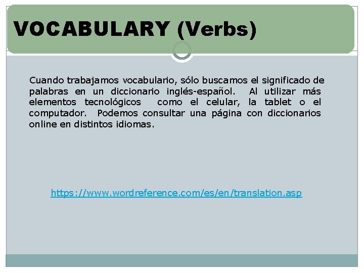 VOCABULARY (Verbs) Cuando trabajamos vocabulario, sólo buscamos el significado de palabras en un diccionario