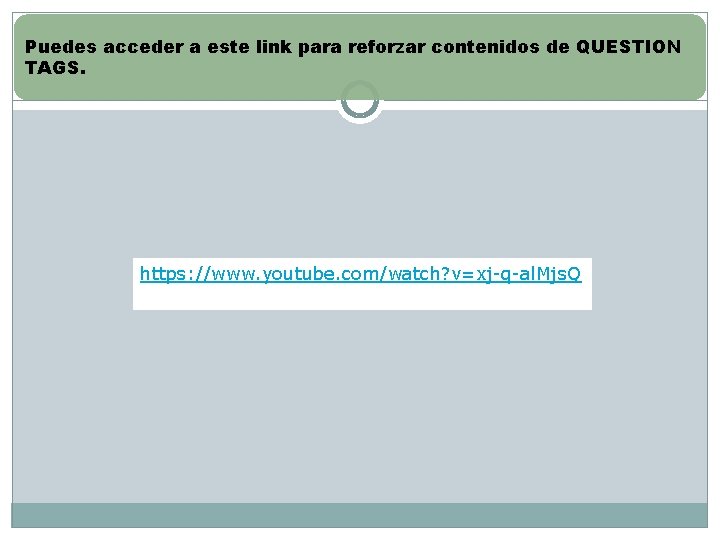 Puedes acceder a este link para reforzar contenidos de QUESTION TAGS. https: //www. youtube.