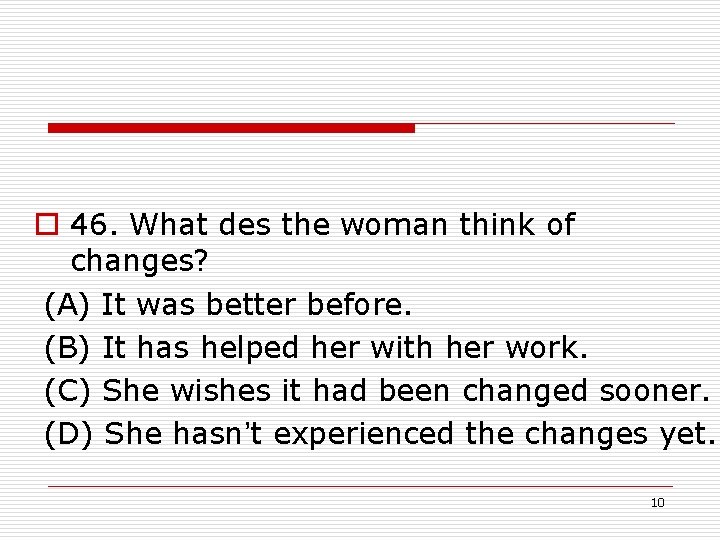 o 46. What des the woman think of changes? (A) It was better before.
