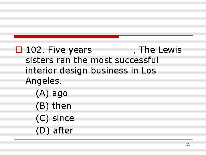 o 102. Five years _______, The Lewis sisters ran the most successful interior design