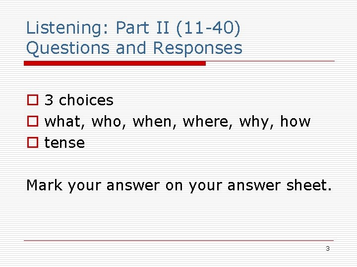 Listening: Part II (11 -40) Questions and Responses o 3 choices o what, who,