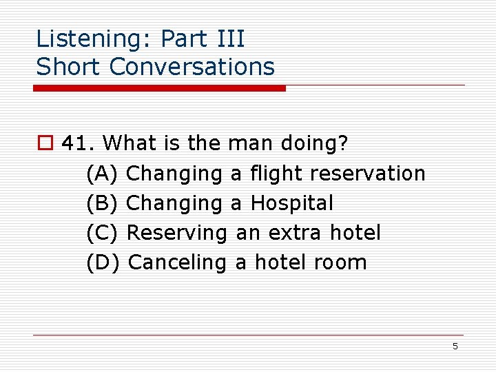 Listening: Part III Short Conversations o 41. What is the man doing? (A) Changing