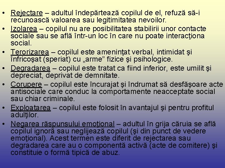  • Rejectare – adultul îndepărtează copilul de el, refuză să-i recunoască valoarea sau