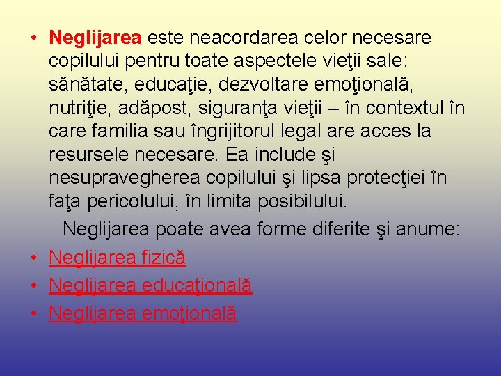  • Neglijarea este neacordarea celor necesare copilului pentru toate aspectele vieţii sale: sănătate,