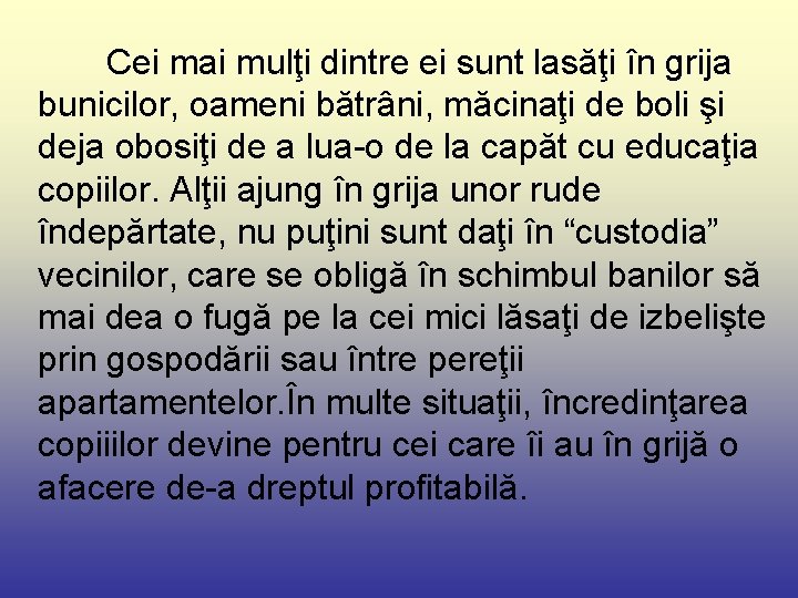  Cei mai mulţi dintre ei sunt lasăţi în grija bunicilor, oameni bătrâni, măcinaţi