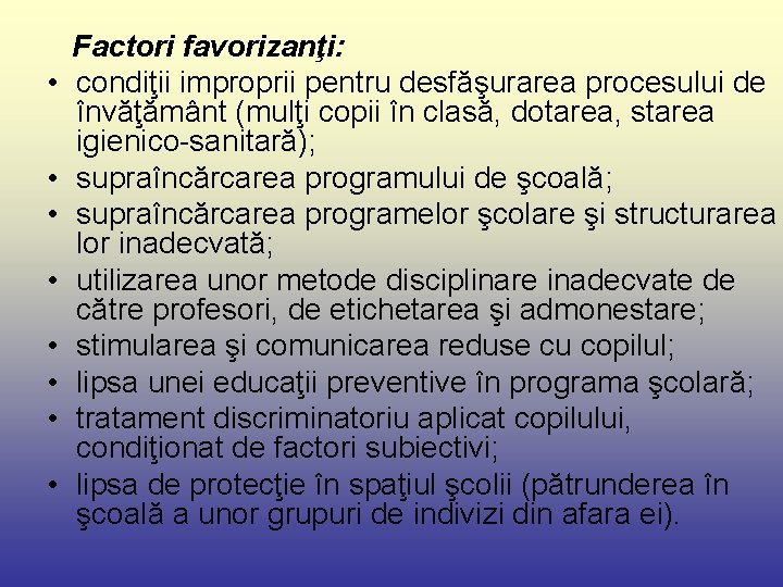  • • Factori favorizanţi: condiţii improprii pentru desfăşurarea procesului de învăţământ (mulţi copii