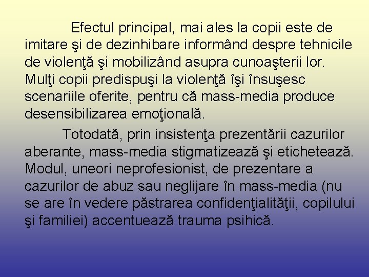  Efectul principal, mai ales la copii este de imitare şi de dezinhibare informând