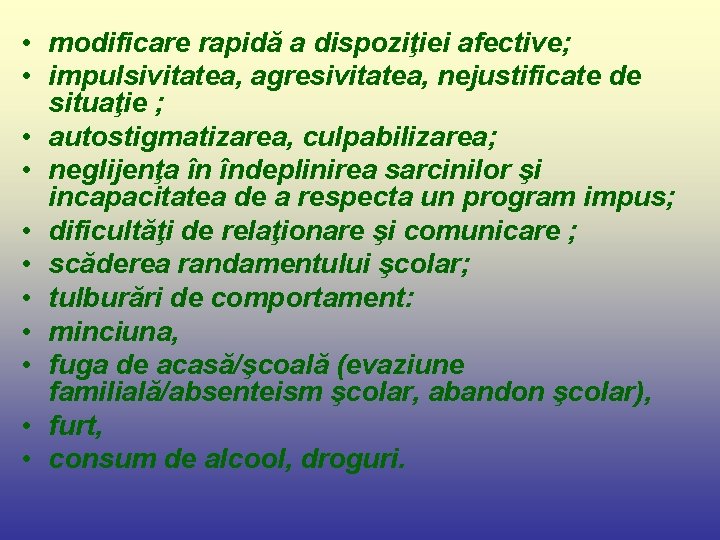  • modificare rapidă a dispoziţiei afective; • impulsivitatea, agresivitatea, nejustificate de situaţie ;