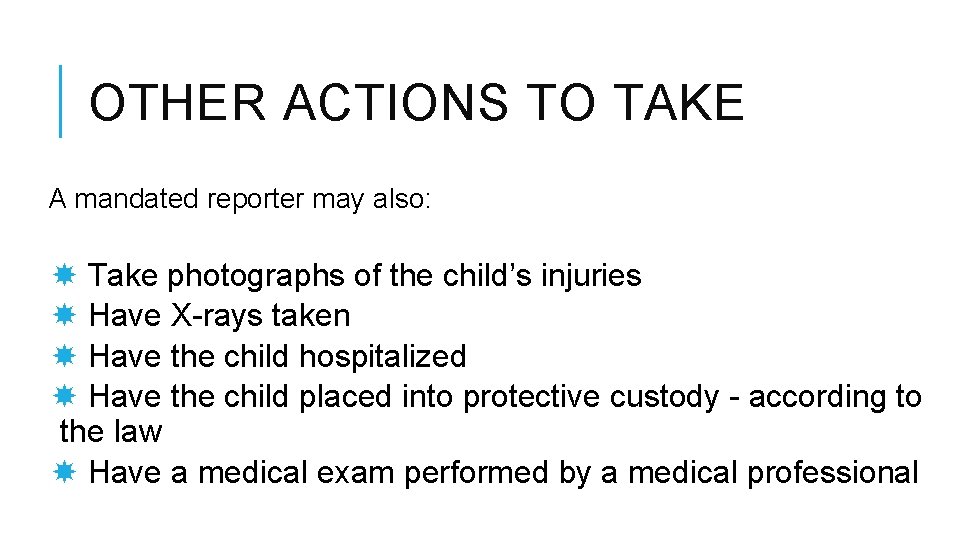 OTHER ACTIONS TO TAKE A mandated reporter may also: Take photographs of the child’s