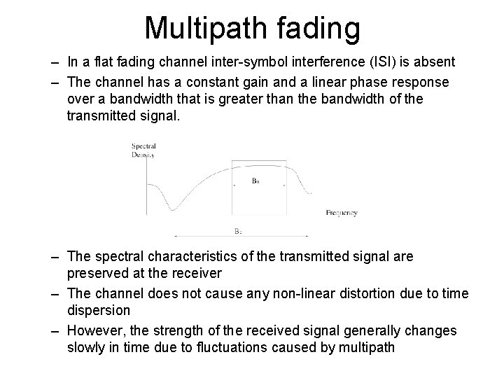 Multipath fading – In a flat fading channel inter-symbol interference (ISI) is absent –