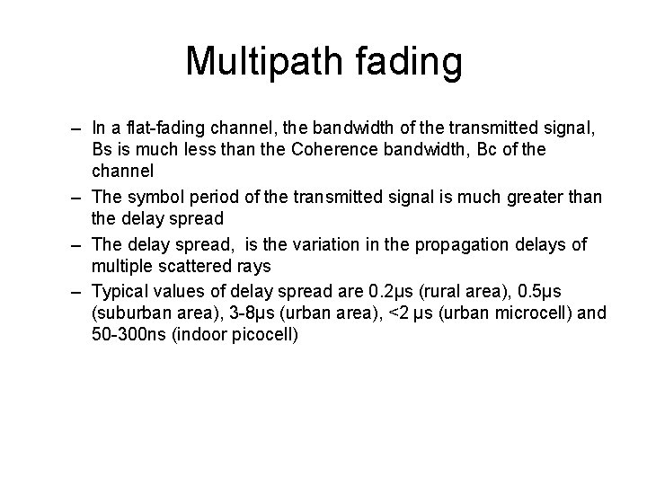 Multipath fading – In a flat-fading channel, the bandwidth of the transmitted signal, Bs