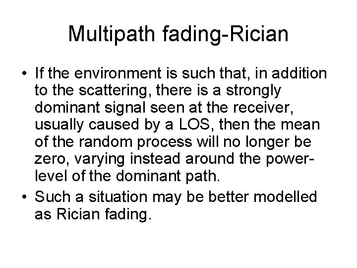 Multipath fading-Rician • If the environment is such that, in addition to the scattering,