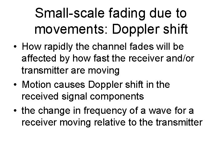 Small-scale fading due to movements: Doppler shift • How rapidly the channel fades will