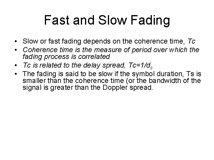 Fast and Slow Fading • Slow or fast fading depends on the coherence time,