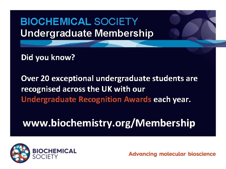 BIOCHEMICAL SOCIETY Undergraduate Membership Did you know? Over 20 exceptional undergraduate students are recognised
