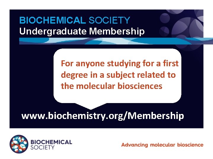 BIOCHEMICAL SOCIETY Undergraduate Membership For anyone studying for a first degree in a subject