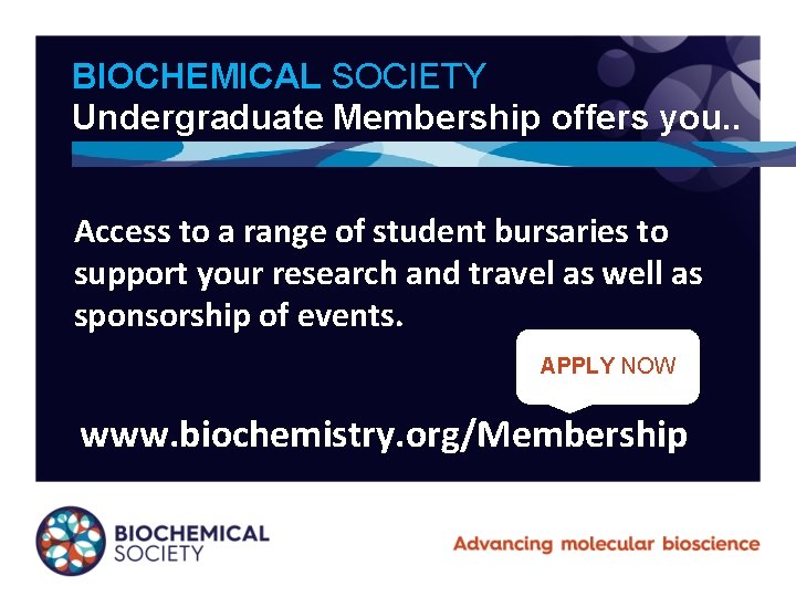 BIOCHEMICAL SOCIETY Undergraduate Membership offers you. . Access to a range of student bursaries