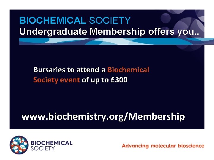 BIOCHEMICAL SOCIETY Undergraduate Membership offers you. . Bursaries to attend a Biochemical Society event
