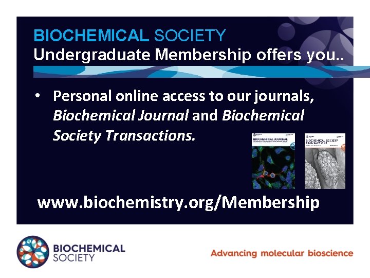 BIOCHEMICAL SOCIETY Undergraduate Membership offers you. . • Personal online access to our journals,
