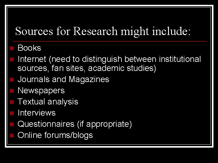 Sources for Research might include: n n n n Books Internet (need to distinguish