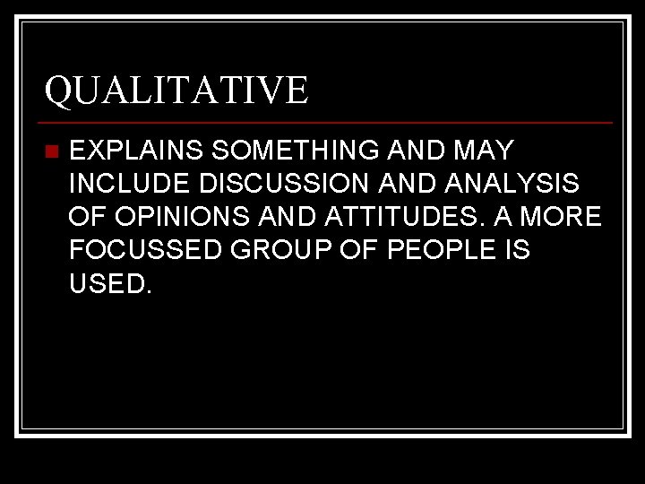 QUALITATIVE n EXPLAINS SOMETHING AND MAY INCLUDE DISCUSSION AND ANALYSIS OF OPINIONS AND ATTITUDES.