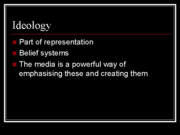 Ideology Part of representation n Belief systems n The media is a powerful way