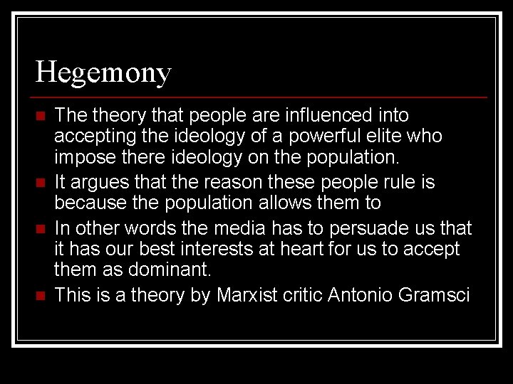 Hegemony n n The theory that people are influenced into accepting the ideology of