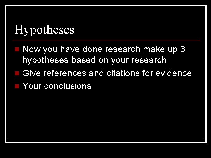 Hypotheses Now you have done research make up 3 hypotheses based on your research