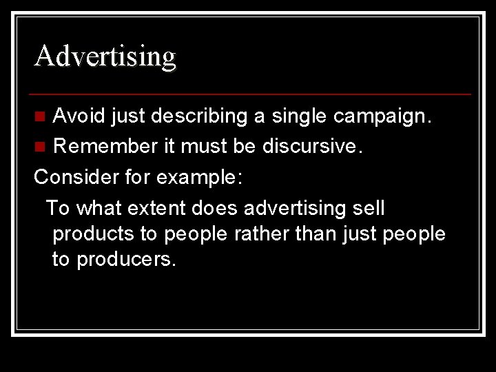 Advertising Avoid just describing a single campaign. n Remember it must be discursive. Consider