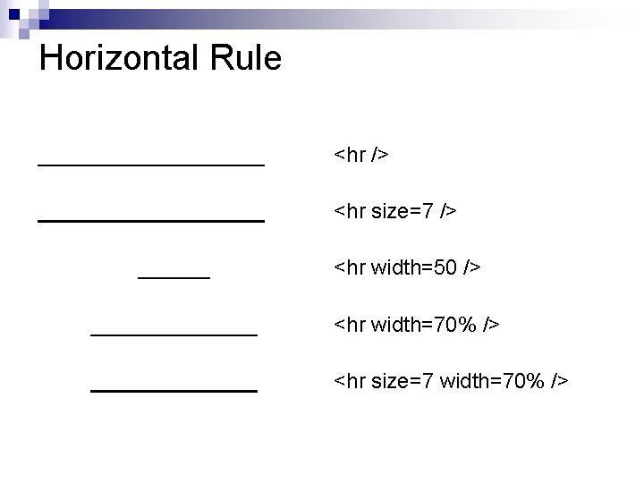 Horizontal Rule __________ <hr /> __________ <hr size=7 /> ______ <hr width=50 /> _______