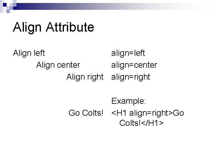 Align Attribute Align left align=left Align center align=center Align right align=right Example: Go Colts!