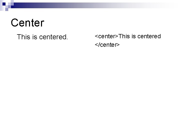 Center This is centered. <center>This is centered </center> 