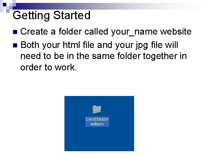 Getting Started Create a folder called your_name website n Both your html file and