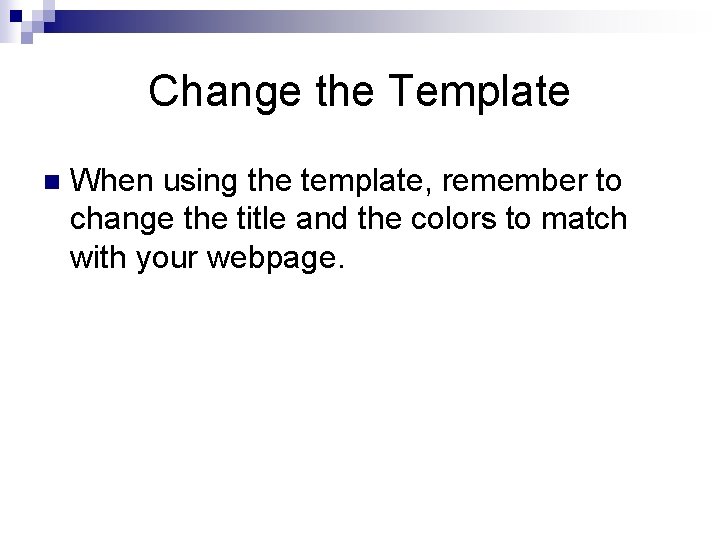 Change the Template n When using the template, remember to change the title and