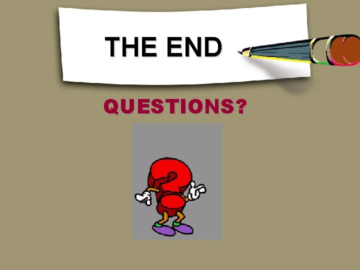 THE END QUESTIONS? 