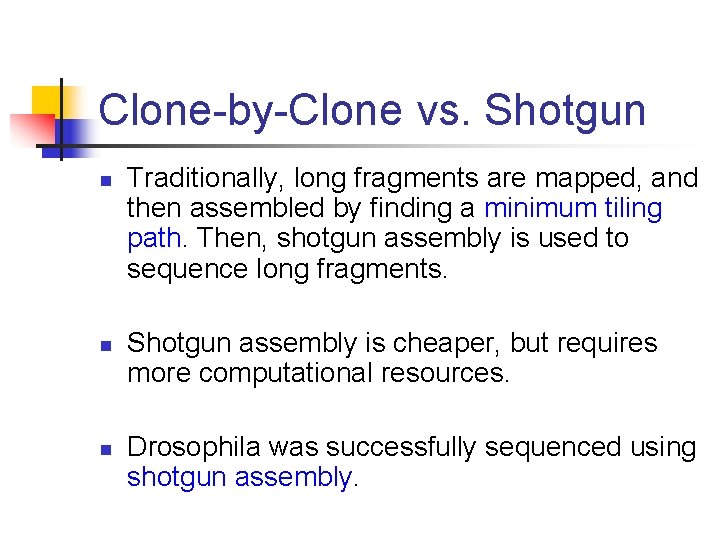 Clone-by-Clone vs. Shotgun n Traditionally, long fragments are mapped, and then assembled by finding