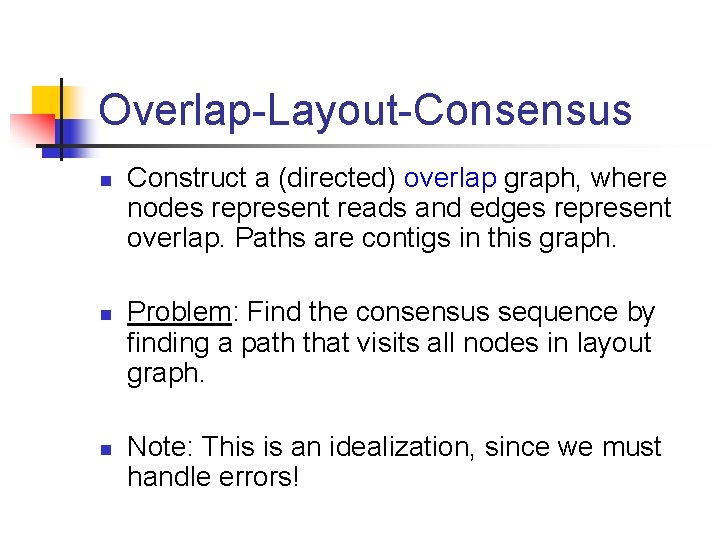 Overlap-Layout-Consensus n n n Construct a (directed) overlap graph, where nodes represent reads and