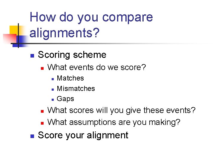 How do you compare alignments? n Scoring scheme n What events do we score?