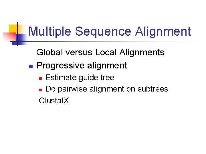 Multiple Sequence Alignment n Global versus Local Alignments Progressive alignment Estimate guide tree n