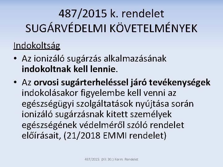 487/2015 k. rendelet SUGÁRVÉDELMI KÖVETELMÉNYEK Indokoltság • Az ionizáló sugárzás alkalmazásának indokoltnak kell lennie.