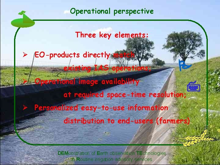 Operational perspective Three key elements: Ø EO-products directly match Operational image availability at required
